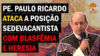 Padre Paulo Ricardo ataca o Sedevacantismo com blasfêmia e heresia [upl. by Xam31]