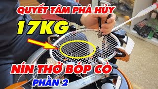 CĂNG 17KG VỢT 8U ALP  TÔI ĐÃ THỬ MỌI CÁCH ĐỂ PHÁ HỦY CÂY VỢT NÀY P2  CẦU LÔNG CHÂN ĐẤT [upl. by Rep]