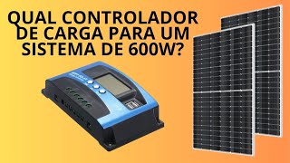 QUAL CONTROLADOR DE CARGA PARA UM SISTEMA COM 4 PAINÉIS E TOTALIZANDO 600W [upl. by Yelyab]