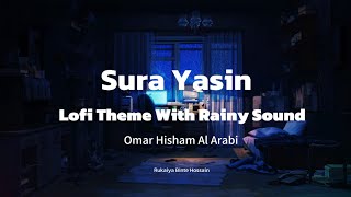 Sura Yasin  Omar Hisham Al Arabi  Beautiful Quran Recitation  Lofi Theme With Rain Sound [upl. by Thorley]