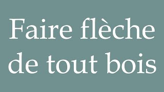 How to Pronounce Faire flèche de tout bois Make an arrow from any wood in French [upl. by Reyem456]