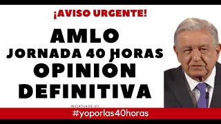 AMLO JORNADA 40 HORAS OPINIÓN DEFINITIVA [upl. by Beera]