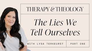 Therapy amp Theology The Lies We Tell Ourselves With Lysa TerKeurst Part 1 [upl. by Eitsyrc]