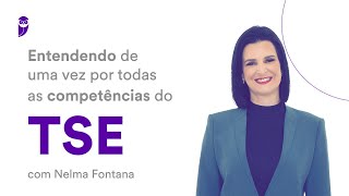 Entendendo de uma vez por todas as competências do TSE  Prof Nelma Fontana [upl. by Olwen963]