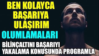 BEN KOLAYCA BAŞARIYA ULAŞIRIM OLUMLAMALARI BİLİNÇALTINI BAŞARIYI YAKALAMA KONUSUNDA PROGRAMLA [upl. by Htiaf]