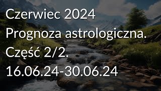 Czerwiec 2024 Prognoza astrologiczna Część 22 160624300624 [upl. by Esyla]