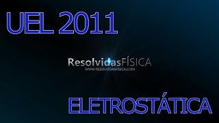 UEL2011 ELETRICIDADE  ELETROSTÁTICA  FORÇA ELÉTRICA [upl. by Nbi]