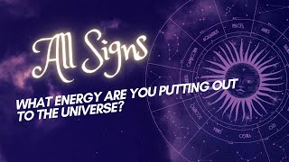 ALL SIGNS  WHAT ENERGY ARE YOU PUTTING OUT TO THE UNIVERSE [upl. by Nahraf]