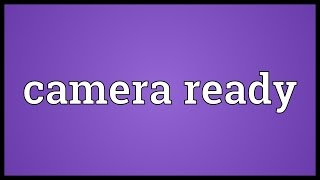 Camera ready Meaning [upl. by Hailat200]