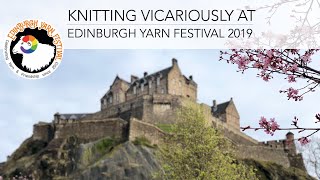 Knitting Vicariously at Edinburgh Yarn Festival 2019 EYF Vlog [upl. by Marsiella]