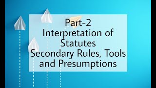 PART 2  INTERPRETATION OF STATUTES  Secondary Rules Tools Presumptions [upl. by Llereg]