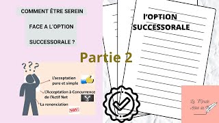 COMMENT ÊTRE SEREIN FACE A LOPTION SUCCESSORALE décès PARTIE 2 [upl. by Nonnahsed297]