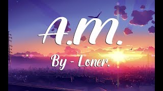 Lonr  AM Lyrics [upl. by Musa]