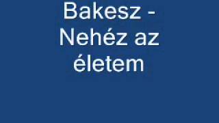 Bakesz  Nehéz az életem  HALLGATÓ [upl. by Paugh853]