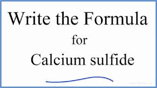 How to Write the Formula for CaS Calcium sulfide [upl. by Noicpecnoc]