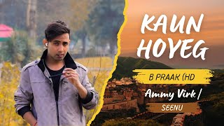 KAUN HOYEGA  B Praak HD Video Ammy Virk  Sargun Mehta  seenu panchal [upl. by Ecidna]