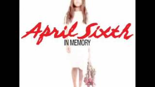 April Sixth  In Memory [upl. by Anerbes]