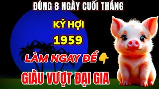 TIÊN TRI CỰC SỐC KỶ HỢI 1959 LÀM NGAY VIỆC NÀY  ĐÚNG 8 NGÀY CUỐI THÁNG 7 ÂM LỊCH GIÀU VƯỢT ĐẠI GIA [upl. by Arlon]