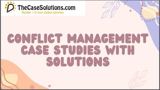 Conflict Management Case Studies With Solutions  Case Study Solution by TheCaseSolutionscom [upl. by Yeuh575]