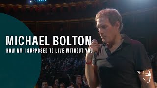 Michael Bolton  How Am I Supposed To Live Without You From quotLive at The Royal Albert Hallquot [upl. by Zubkoff707]