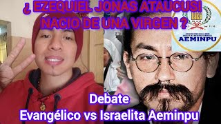 DEBATE ¿ EZEQUIEL ATAUCUSI MOLINA NACIO DE UNA VIRGEN EVANGELICO VS ISRAELITA DEL PACTO UNIVERSAL [upl. by Hendel137]