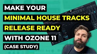 Make your minimal house tracks release ready A case study on mastering with iZotope Ozone 11 [upl. by Renferd]