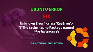 UBUNTU FIX Unknown Error class KeyError quotThe cache has no Package named quotfirefoxamd64 [upl. by Lyndes]