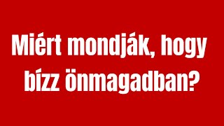 MIÉRT MONDJÁK HOGY BÍZZ ÖNMAGADBAN [upl. by Alfi]