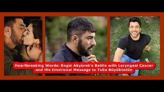 Heartbreaking Words Engin Akyüreks Battle with Laryngeal Cancer and His Emotional Message to Tuba [upl. by Whitney]