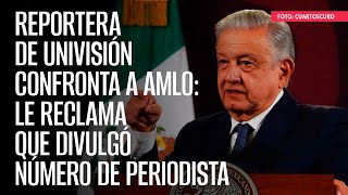 Reportera de Univisión confronta a AMLO le reclama que divulgó número de periodista [upl. by Meikah]