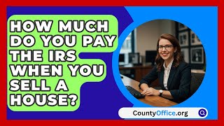 How Much Do You Pay The IRS When You Sell A House  CountyOfficeorg [upl. by Oetomit]