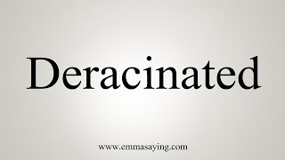 How To Say Deracinated [upl. by Eberhard]