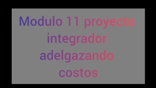 Modulo 11 proyecto Integrador Adelgazando costos [upl. by Attirehs]