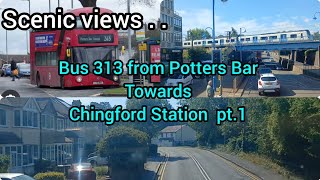 London bus 313 from Potters Bar towards Chingford Station pt1 [upl. by Ahsinid642]