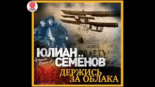 ЮЛИАН СЕМЁНОВ «ДЕРЖИСЬ ЗА ОБЛАКА» Аудиокнига читает Александр Клюквин [upl. by Ellekcir31]