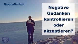 Negative Gedanken und Gefühle akzeptieren oder kontrollieren  BossImKopfde [upl. by Ennovyahs765]