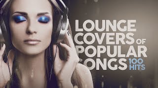 Lounge Covers Of Popular Songs  100 Hits [upl. by Norrehs]