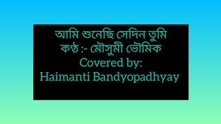 আমি শুনেছি সেদিন তুমি Ami shunechhi sedin tumi Mousumi BhowmikCovered by Haimanti Bandyopadhyay [upl. by Alleda510]