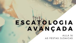 Escatologia  Aula 16  Festas Judaicas [upl. by Skiba]