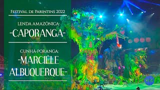 CAPRICHOSO 2022  PRIMEIRA NOITE  LENDA AMAZÃ”NICA CAPORANGA E CUNHÃƒPORANGA MARCIELE ALBUQUERQUE [upl. by Rawdin]