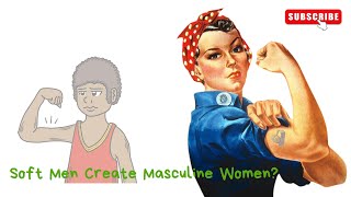 Soft Men Create Masculine Women [upl. by Mcmillan]