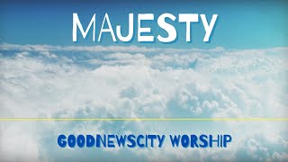 Majesty Lyrics  GoodNewsCity Worship [upl. by Sivrahc848]