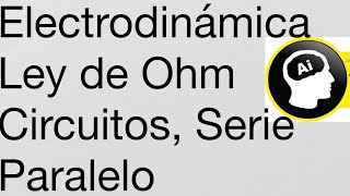Electrodinámica Ley de OHM asociación de resistencias en serie y paralelo leyes de Kirchhoff [upl. by Aseret]