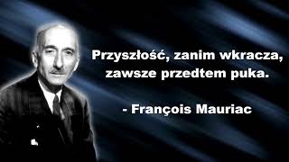 Złote Myśli Cytaty François Mauriac Przyszłość zanim wkracza [upl. by Eerdna]