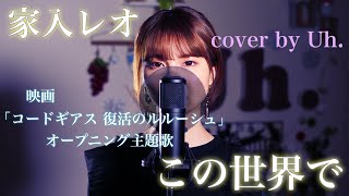 家入レオ 「この世界で」（映画「コードギアス 復活のルルーシュ」オープニング主題歌） cover by Uh [upl. by Leland125]