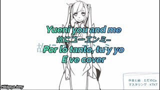 Yueni you and me 故にユーエンミ― Eve cover sub español [upl. by Hacker]