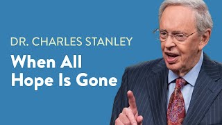 When All Hope Is Gone – Dr Charles Stanley [upl. by Bertrando]