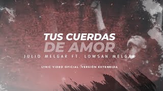 Julio Melgar  Tus Cuerdas De Amor feat Lowsan Melgar  Versión Extendida Lyric Video Oficial [upl. by Aeki199]