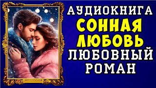 😱 АУДИОКНИГА ЛЮБОВНЫЙ РОМАН СОННАЯ ЛЮБОВЬ 😱 ПОЛНАЯ ВЕРСИЯ 😱 ЧИТАЕТ АЛЛА ЧОВЖИК 😱 [upl. by Bena]