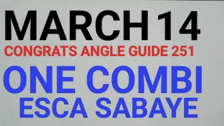 MARCH 14 ONE COMBI NEXT ESCA SABAYE CONGRATS SA ANGLE GUIDE 251 [upl. by Wasserman]